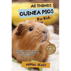 All Things Guinea Pigs For Kids: Filled With Plenty of Facts, Photos, and Fun to